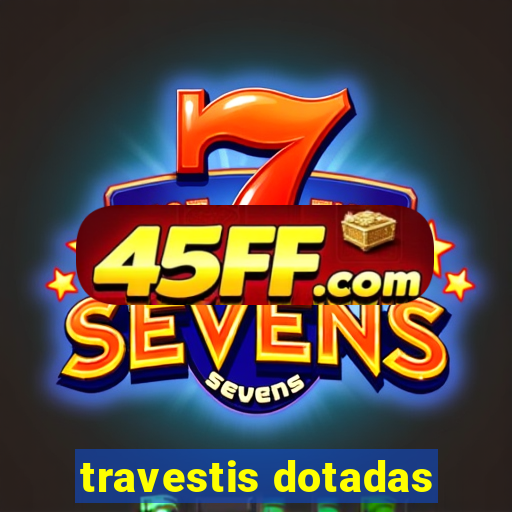travestis dotadas